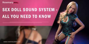 Système de sonorisation pour poupées sexuelles - Tout ce que vous devez savoir