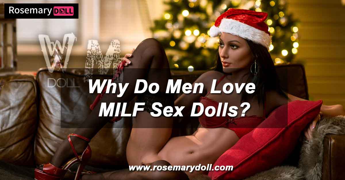 Click to find out why men love MILF Sex Dolls.