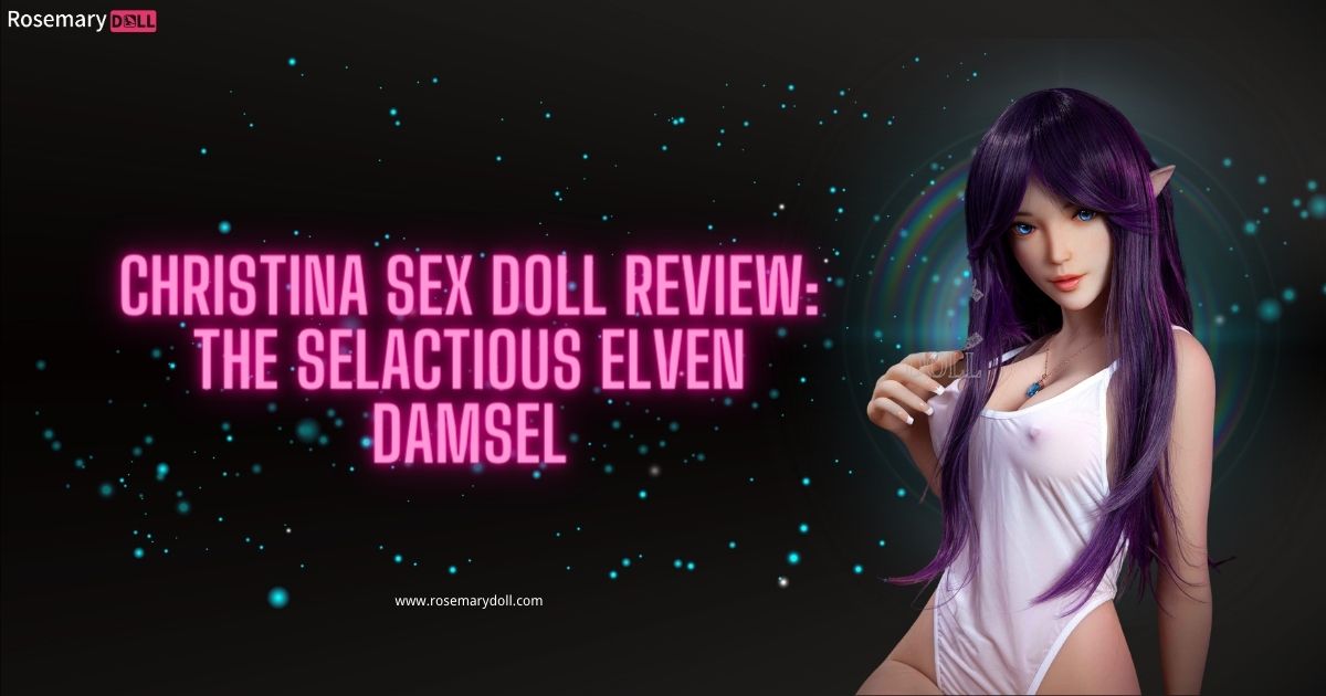 Christina Sex Doll Review The Selactious Elven Damsel (en anglais)