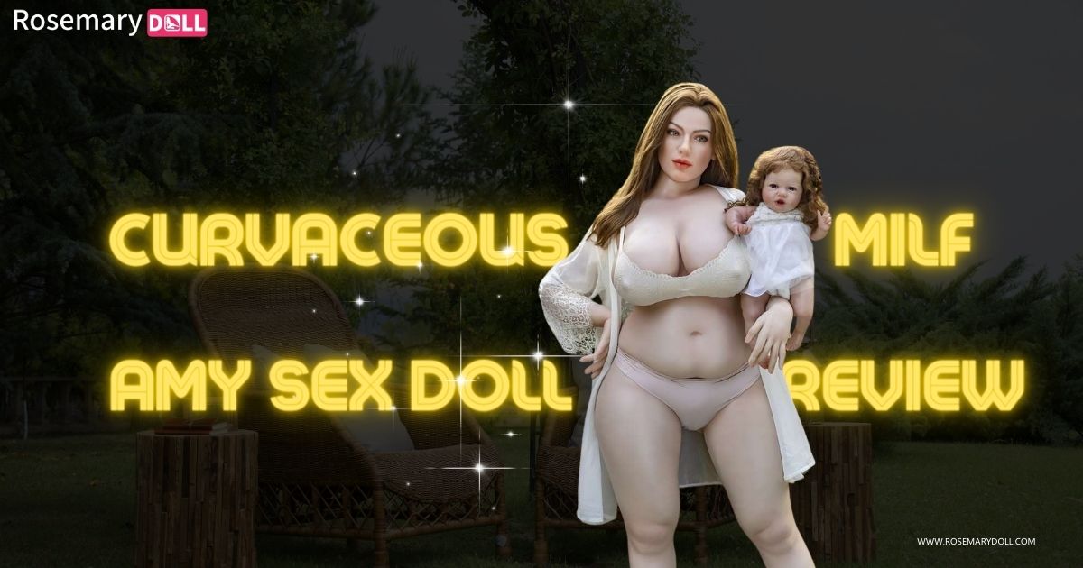 Curvaceous MILF Amy Sex Doll Review