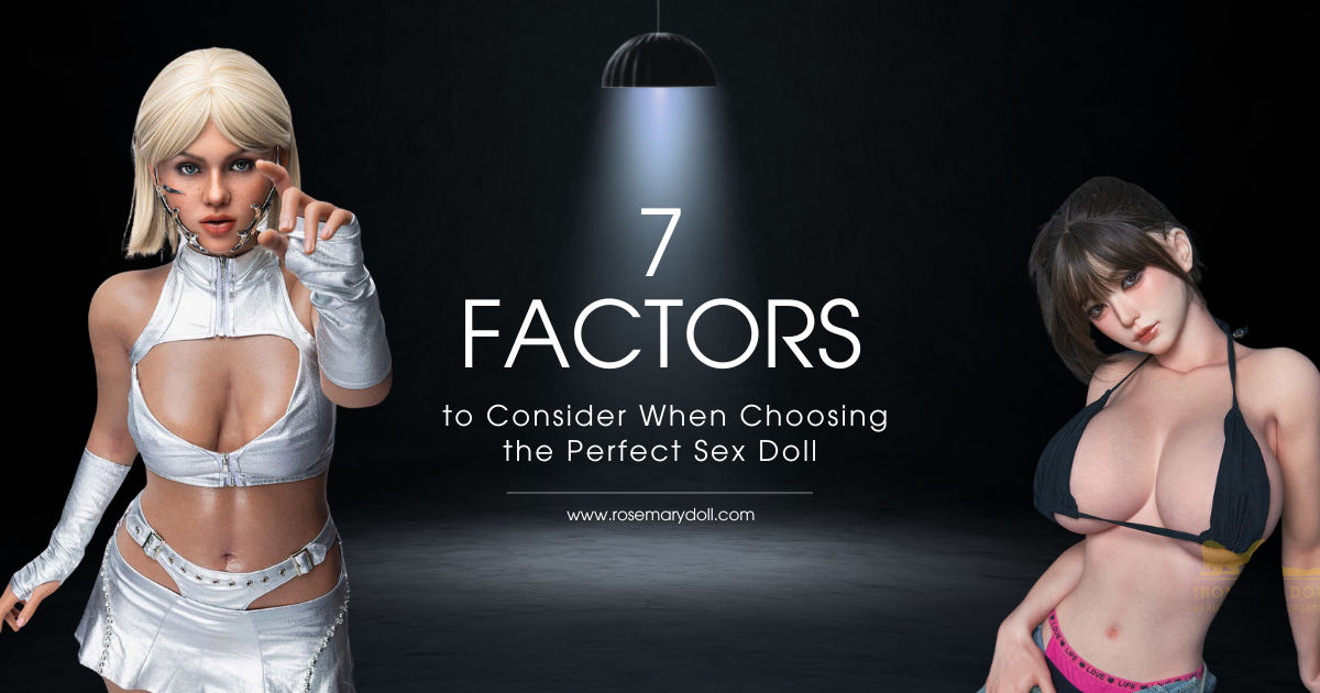 7 Factors to Consider When Choosing the Perfect Sex Doll
