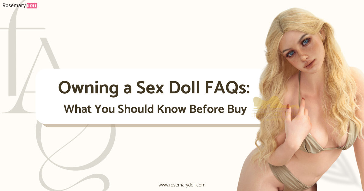 Owning a Sex Doll FAQs What You Should Know Before Buy