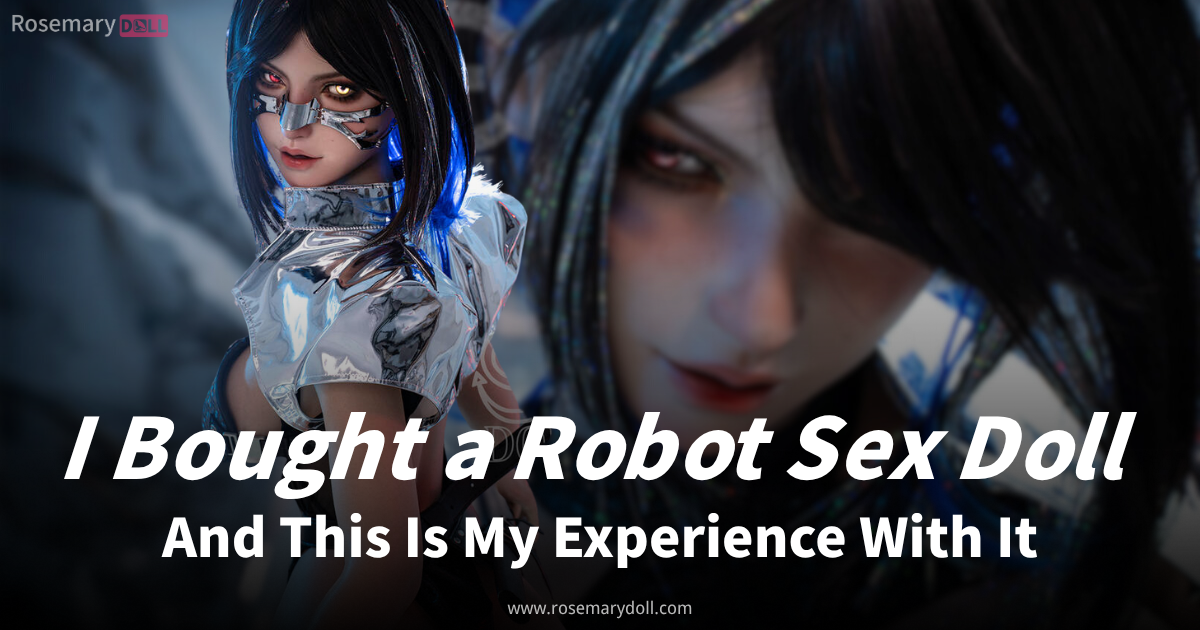 I Bought a Robot Sex Doll – And This Is My Experience With It